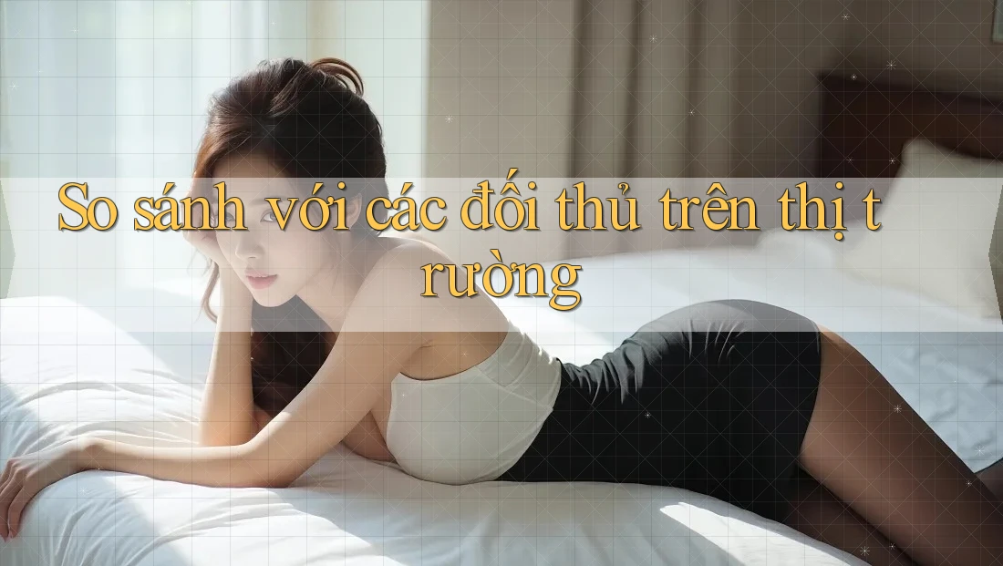 So sánh với các đối thủ trên thị trường So sánh với các đối thủ trên thị trường
