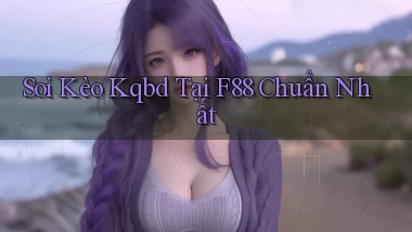 soi kèo kqbd tại f88 chuẩn nhất