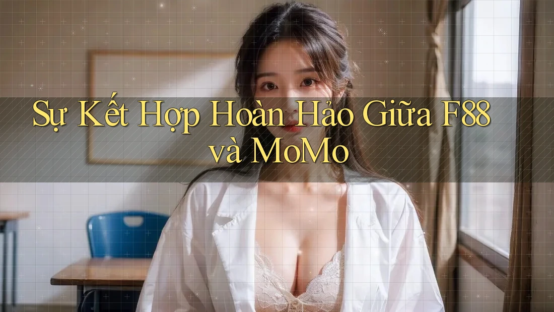Sự Kết Hợp Hoàn Hảo Giữa F88 và MoMo