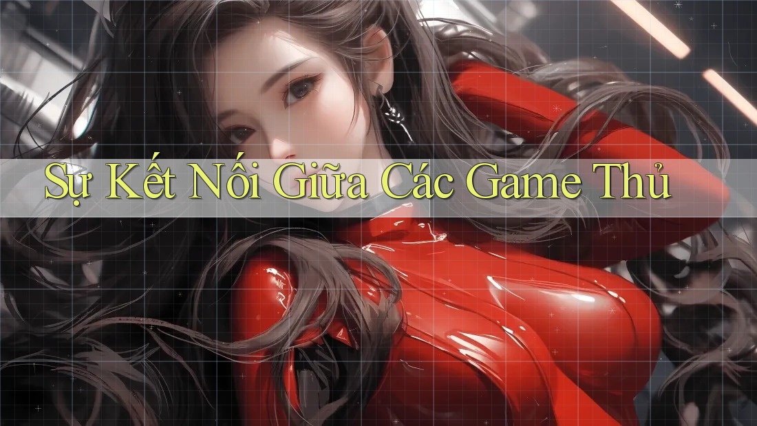 Sự Kết Nối Giữa Các Game Thủ