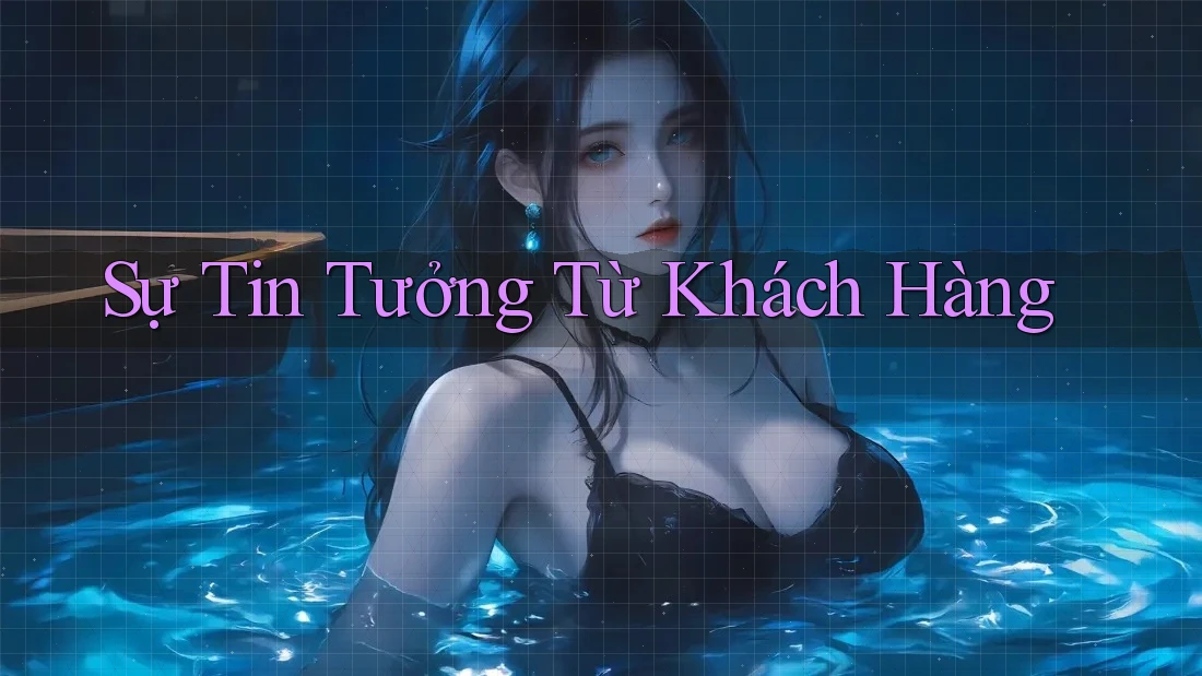 Sự Tin Tưởng Từ Khách Hàng