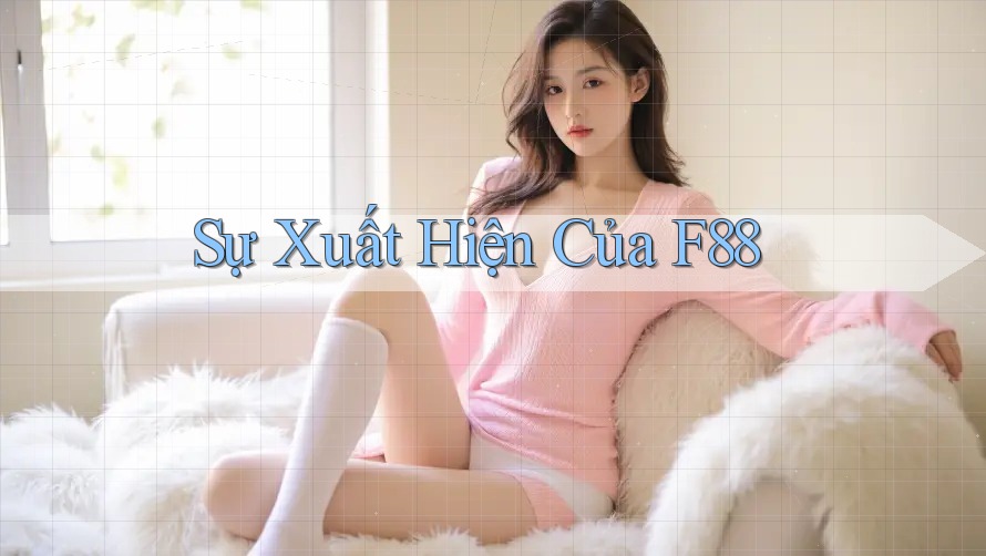 Sự Xuất Hiện Của F88