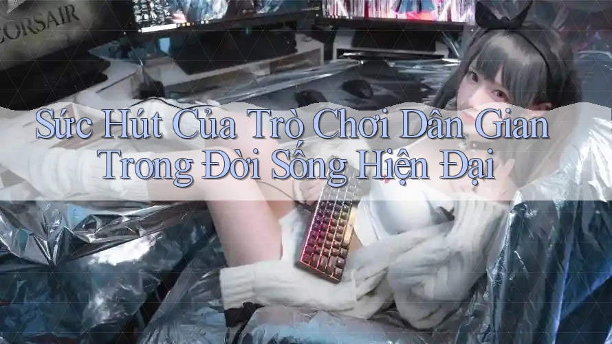 Sức Hút Của Trò Chơi Dân Gian Trong Đời Sống Hiện Đại
