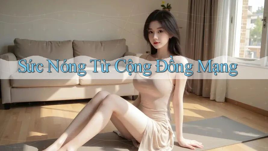 Sức Nóng Từ Cộng Đồng Mạng