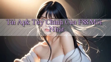 tải apk tùy chỉnh của f88 mới nhất
