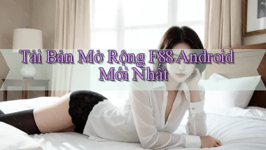 tải bản mở rộng f88 android mới nhất