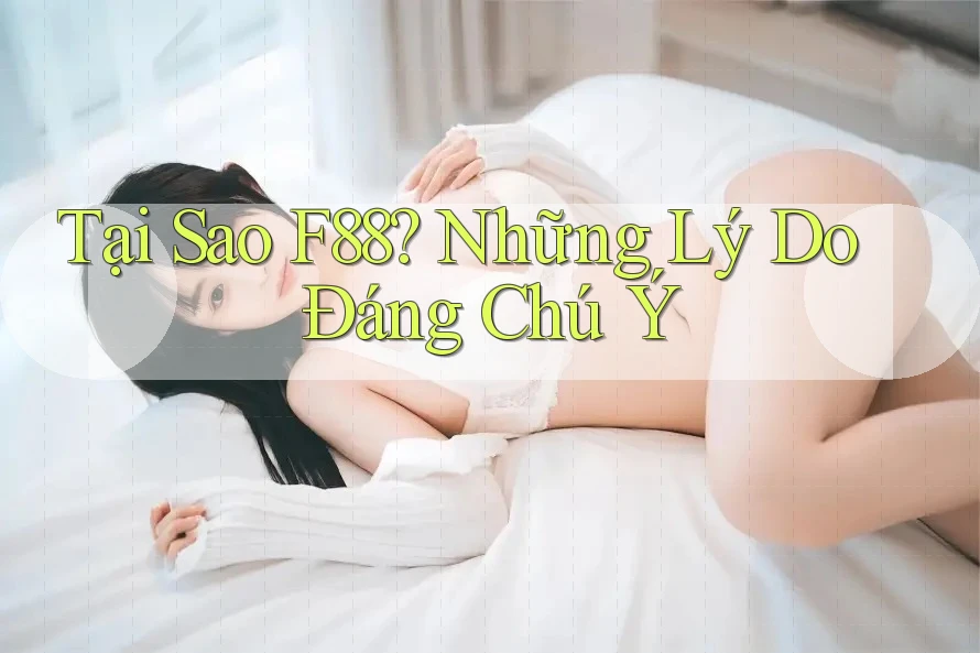 Tại Sao F88? Những Lý Do Đáng Chú Ý