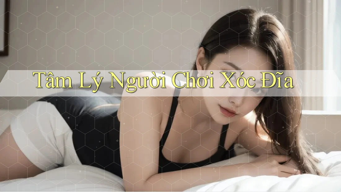 Tâm Lý Người Chơi Xóc Đĩa