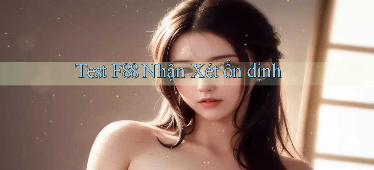 test f88 nhận xét ổn định