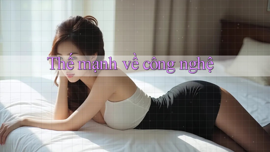 Thế mạnh về công nghệ