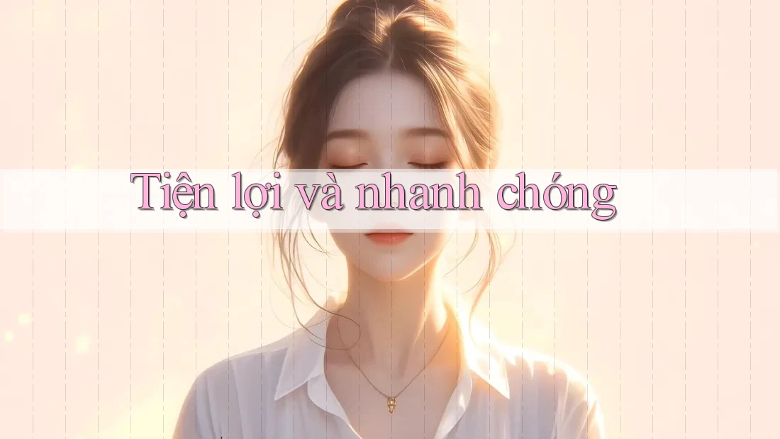 Tiện Lợi Và Nhanh Chóng Tiện Lợi Và Nhanh Chóng