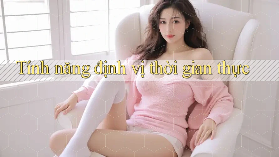 Tính năng định vị thời gian thực Tính năng định vị thời gian thực