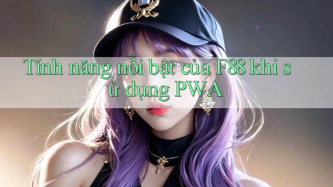 Tính năng nổi bật của F88 khi sử dụng PWA