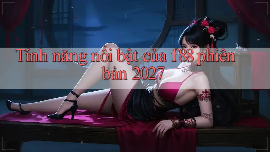 Tính năng nổi bật của f88 phiên bản 2027