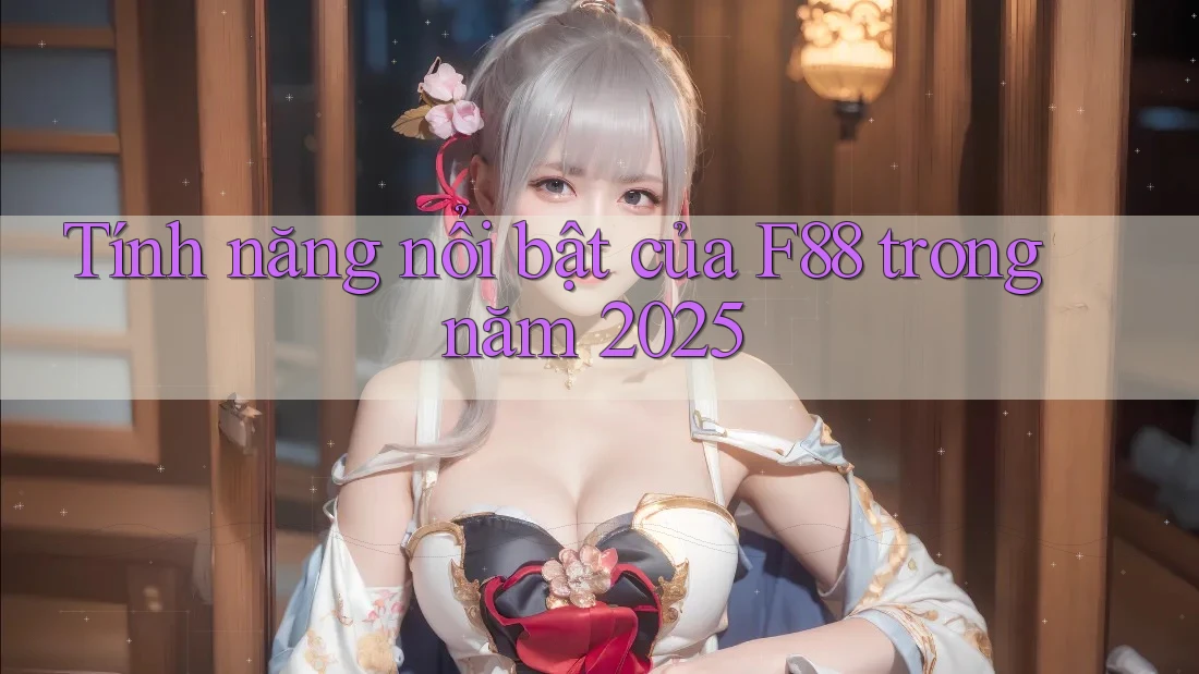 Tính năng nổi bật của F88 trong năm 2025