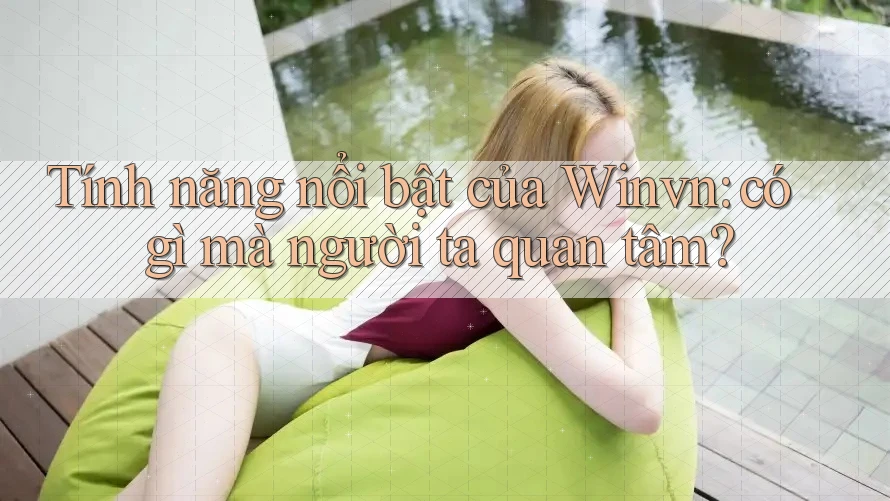 Tính năng nổi bật của Winvn: có gì mà người ta quan tâm?