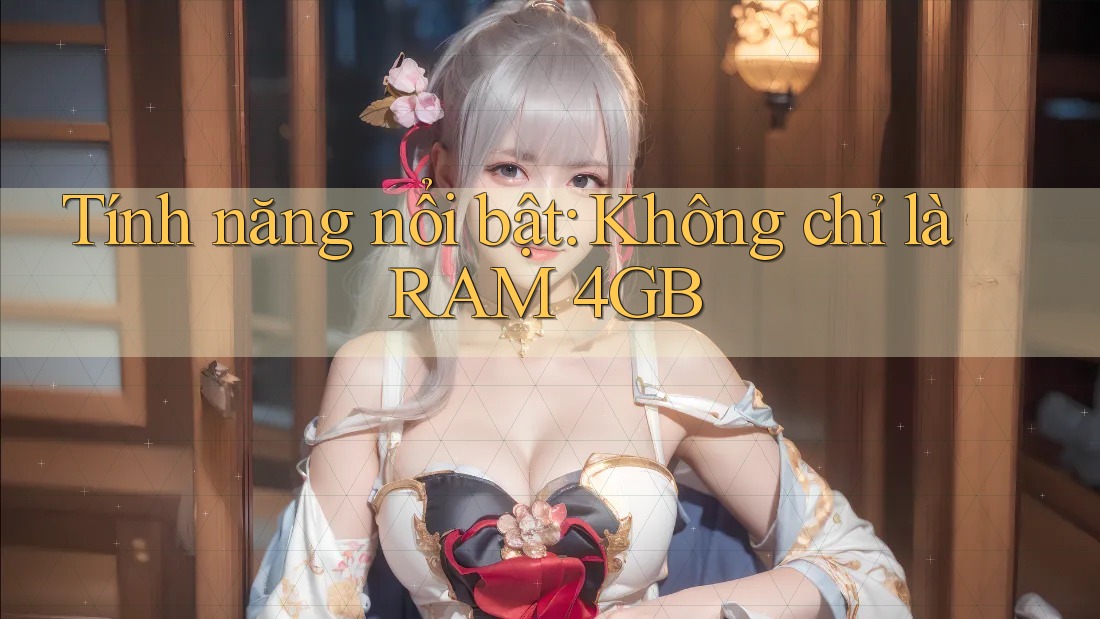 Tính năng nổi bật: Không chỉ là RAM 4GB Tính năng nổi bật: Không chỉ là RAM 4GB