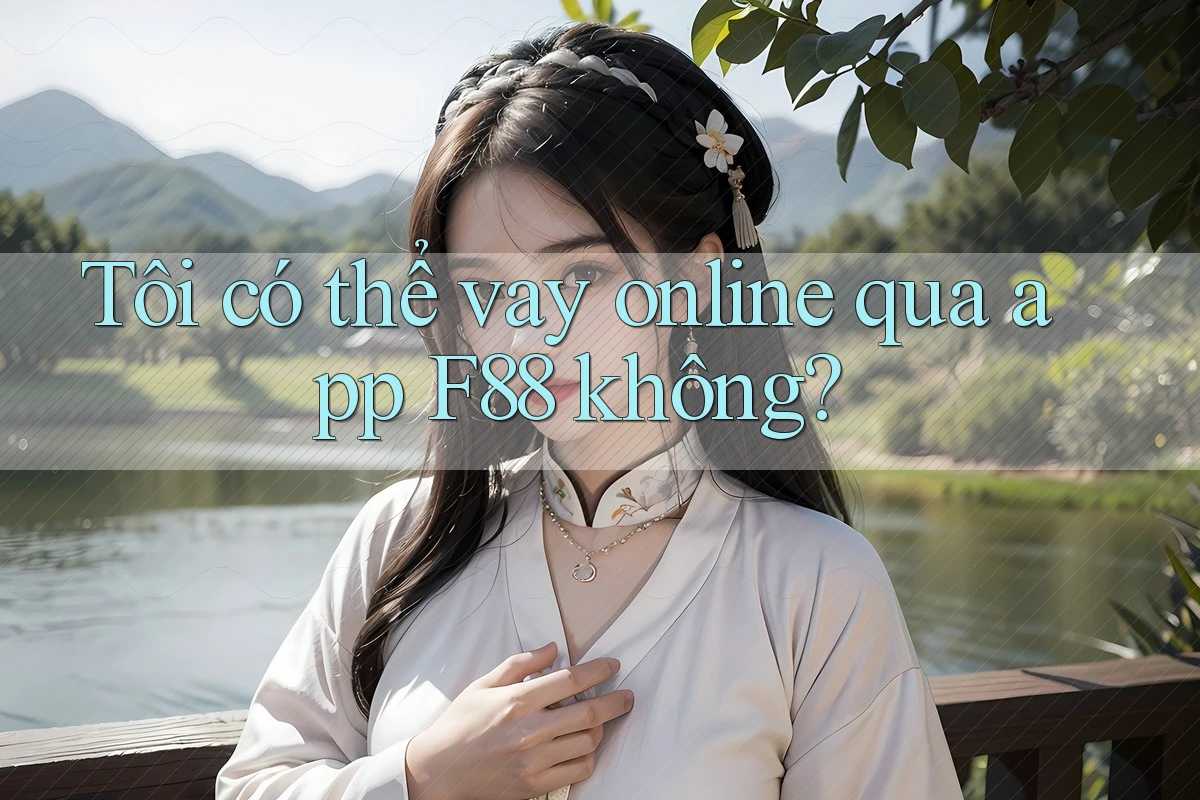 Tôi có thể vay online qua app F88 không? Tôi có thể vay online qua app F88 không?