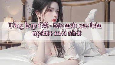 Tổng hợp f88   bảo mật cao bản update mới nhất