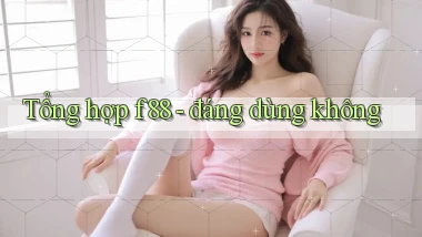 Tổng hợp f88   đáng dùng không