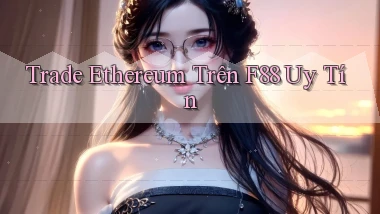 trade ethereum trên f88 uy tín