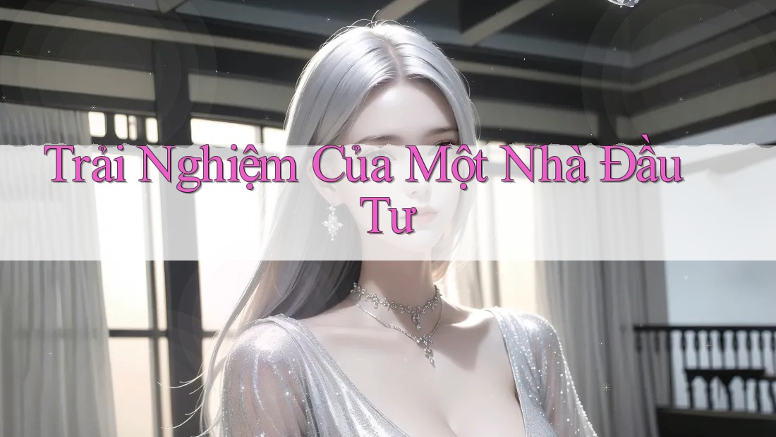Trải Nghiệm Của Một Nhà Đầu Tư
