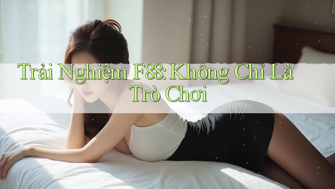 Trải Nghiệm F88: Không Chỉ Là Trò Chơi