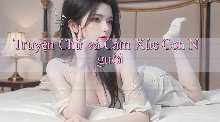 Truyện Chữ và Cảm Xúc Con Người Truyện Chữ và Cảm Xúc Con Người