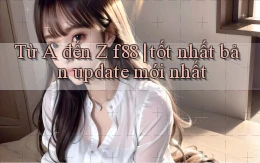 Từ A đến Z f88 tốt nhất bản update mới nhất