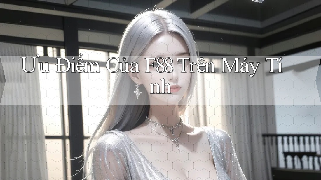 Ưu Điểm Của F88 Trên Máy Tính Ưu Điểm Của F88 Trên Máy Tính