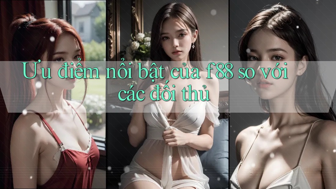 Ưu điểm nổi bật của f88 so với các đối thủ Ưu điểm nổi bật của f88 so với các đối thủ