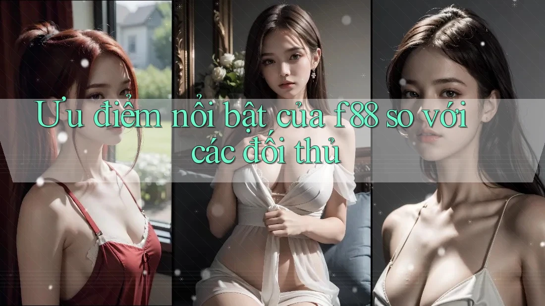 Ưu điểm nổi bật của f88 so với các đối thủ