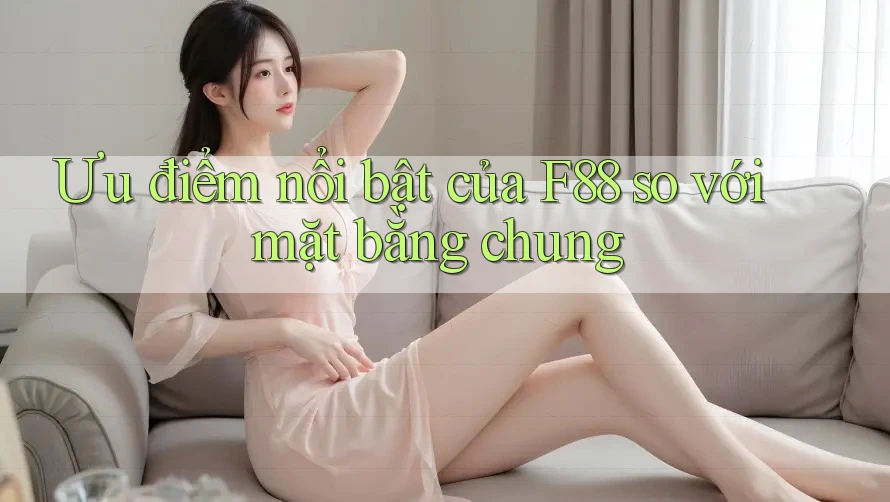Ưu điểm nổi bật của f88 so với mặt bằng chung