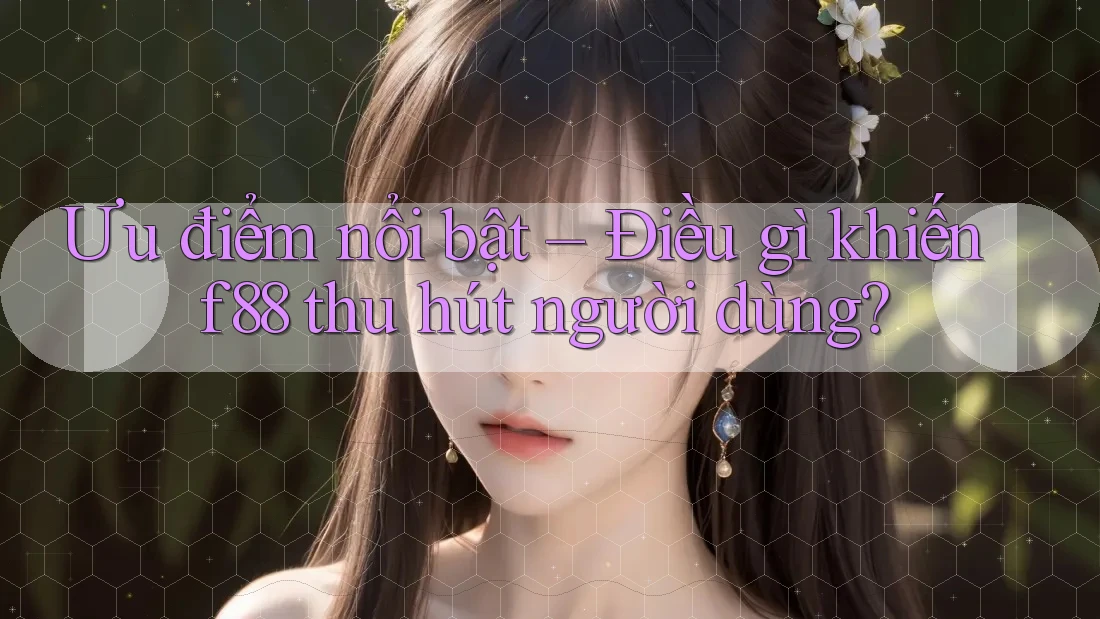Ưu điểm nổi bật – Điều gì khiến f88 thu hút người dùng? Ưu điểm nổi bật – Điều gì khiến f88 thu hút người dùng?