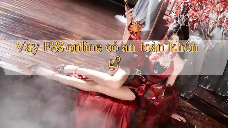 Vay F88 online có an toàn không? Vay F88 online có an toàn không?