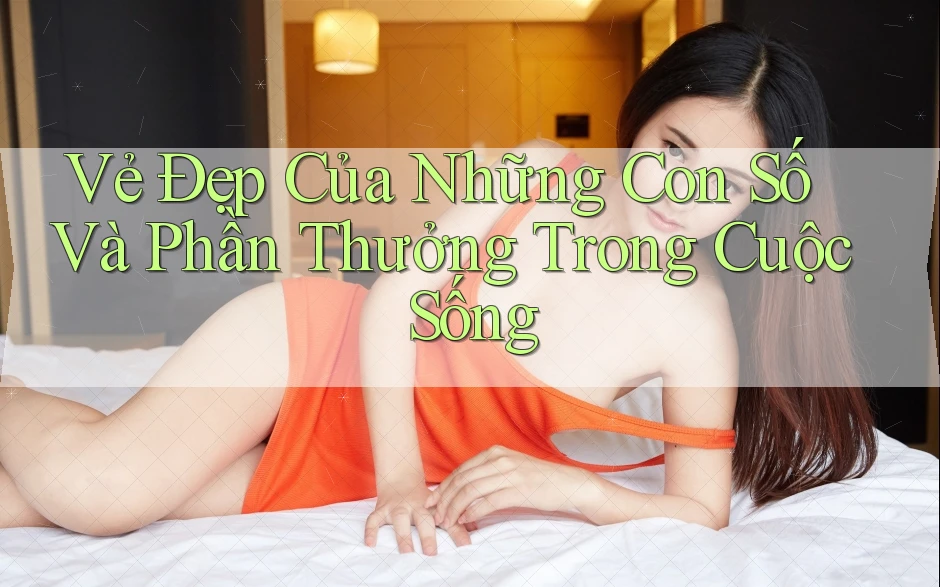 Vẻ Đẹp Của Những Con Số Và Phần Thưởng Trong Cuộc Sống Vẻ Đẹp Của Những Con Số Và Phần Thưởng Trong Cuộc Sống