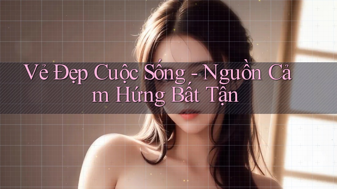 Vẻ Đẹp Cuộc Sống - Nguồn Cảm Hứng Bất Tận