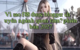 Vì sao f88 được blogger chuyên ngành quan tâm phiên bản 2027