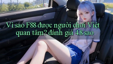 Vì sao F88 được người chơi Việt quan tâm đánh giá 4.8 sao
