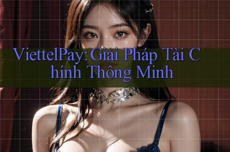 ViettelPay: Giải Pháp Tài Chính Thông Minh