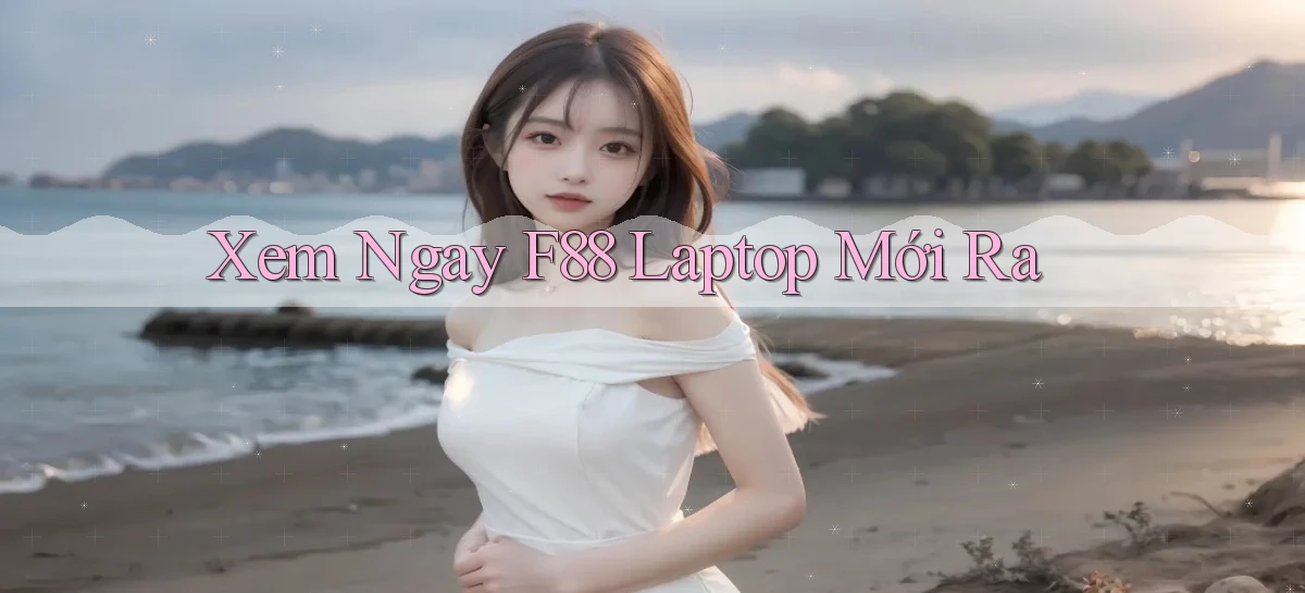 xem ngay f88 laptop mới ra