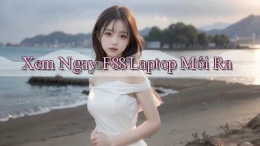 xem ngay f88 laptop mới ra
