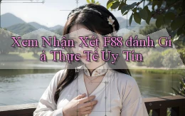 xem nhận xét f88 đánh giá thực tế uy tín
