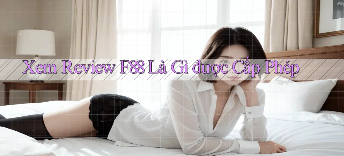 xem review f88 là gì được cấp phép