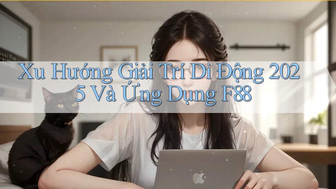 Xu Hướng Giải Trí Di Động 2025 Và Ứng Dụng F88 Xu Hướng Giải Trí Di Động 2025 Và Ứng Dụng F88